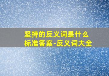 坚持的反义词是什么 标准答案-反义词大全